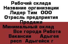 Рабочий склада › Название организации ­ Лидер Тим, ООО › Отрасль предприятия ­ Продажи › Минимальный оклад ­ 14 000 - Все города Работа » Вакансии   . Адыгея респ.,Адыгейск г.